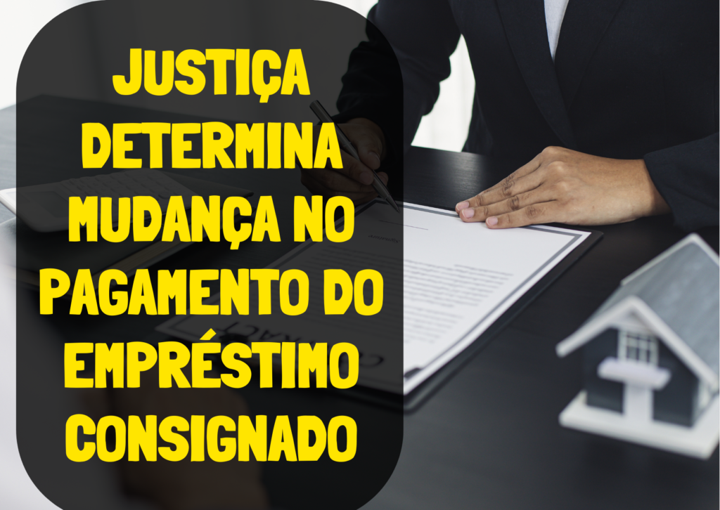 MUDANÇA NO PAGAMENTO DO EMPRÉSTIMO CONSIGNADO; Justiça muda pagamentos de empréstimo consignado