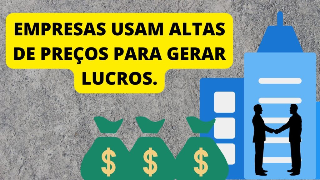 EMPRESAS USAM ALTAS DE PREÇOS PARA GERAR LUCROS.