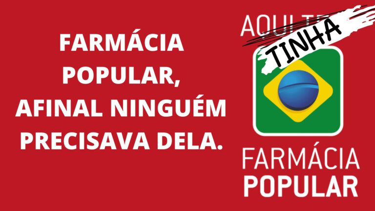 Farmacia Popular, afinal ninguém precisava dela.
