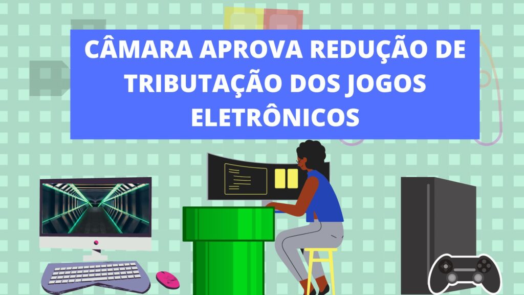 Câmara aprova redução de tributação dos jogos eletrônicos