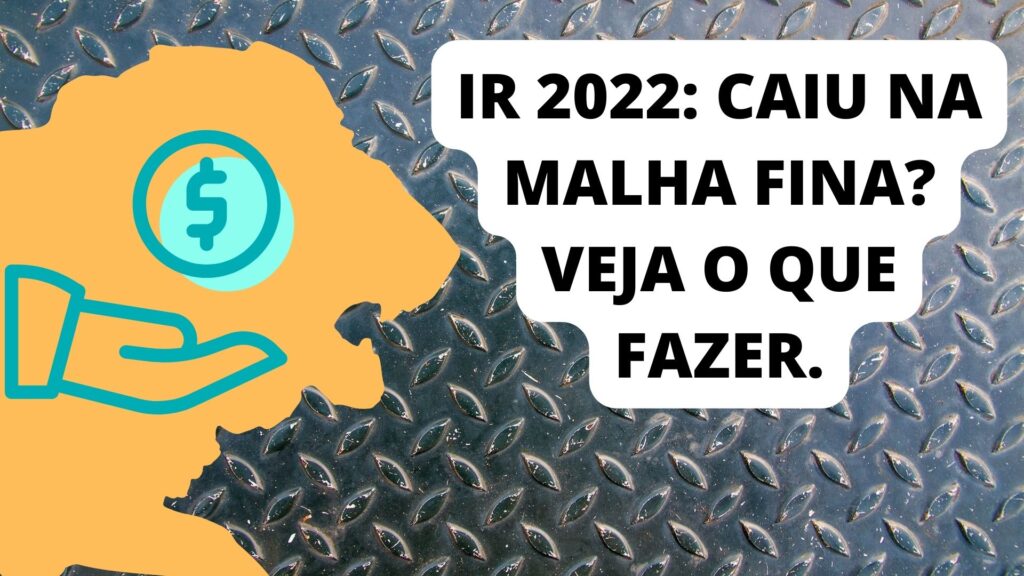 IR 2022: caiu na malha fina? Veja o que fazer.