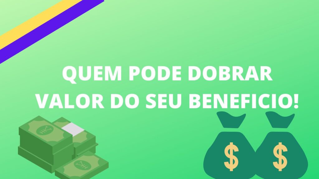 Quem pode dobrar valor do seu beneficio!