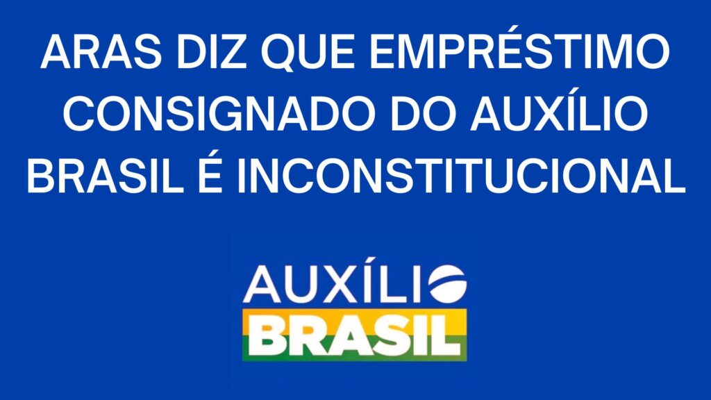 Aras diz empréstimo consignado do Auxílio Brasil é inconstitucional