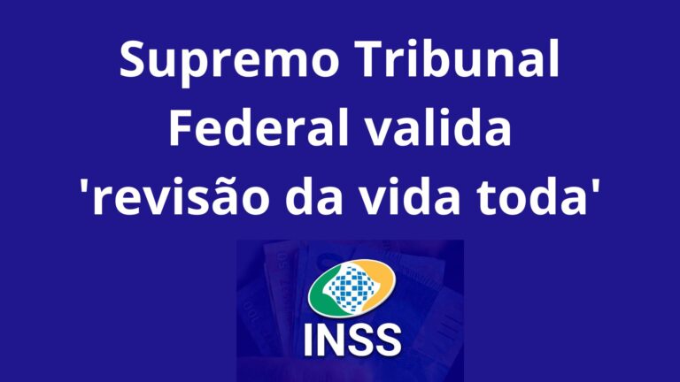 Supremo Tribunal Federal valida ‘revisão da vida toda’