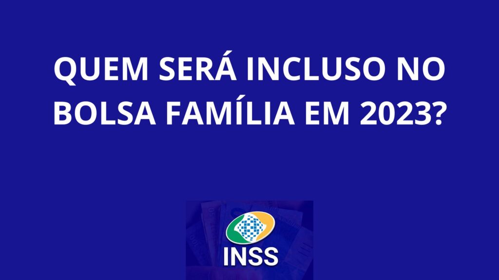 Quem será incluso no Bolsa Família em 2023?